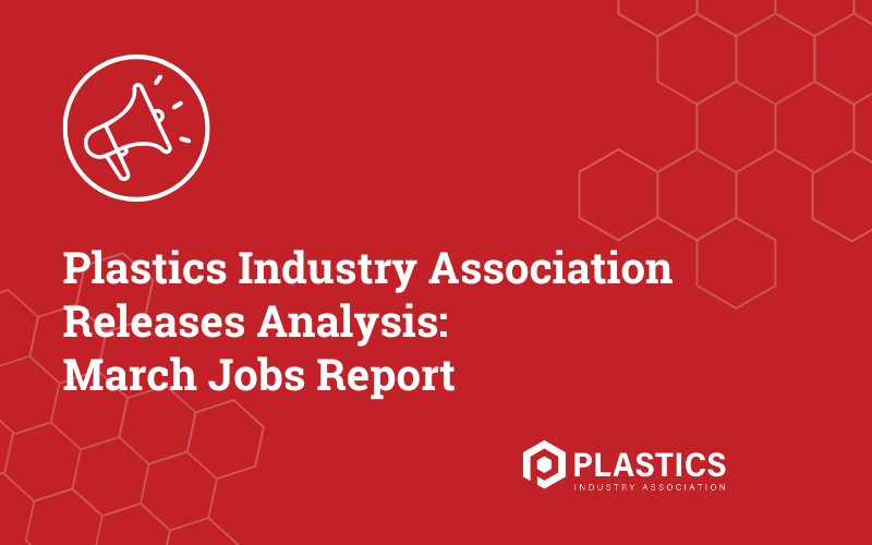 PLASTICS Industry Association Releases Analysis March Jobs Report