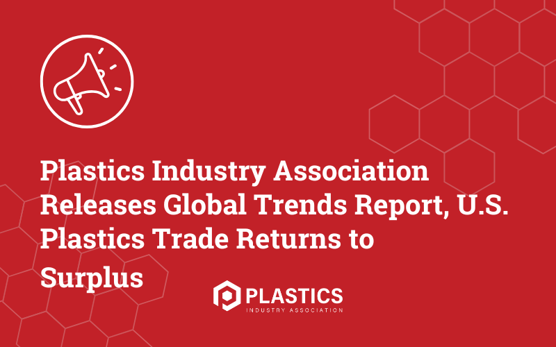 PLASTICS Industry Association Releases Global Trends Report, U.S. Plastics Trade Returns to Surplus