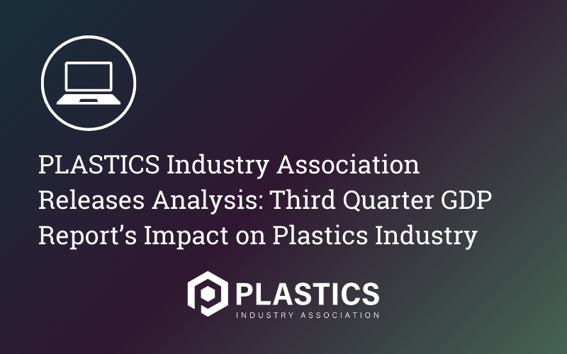 PLASTICS Industry Association Releases Analysis: Third Quarter GDP Report’s Impact on Plastics Industry