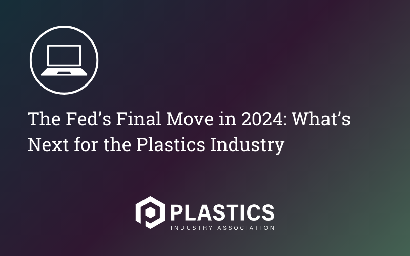 The Fed’s Final Move in 2024: What’s Next for the Plastics Industry