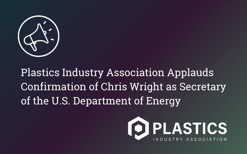 Plastics Industry Association Applauds Confirmation of Chris Wright as Secretary of the U.S. Department of Energy