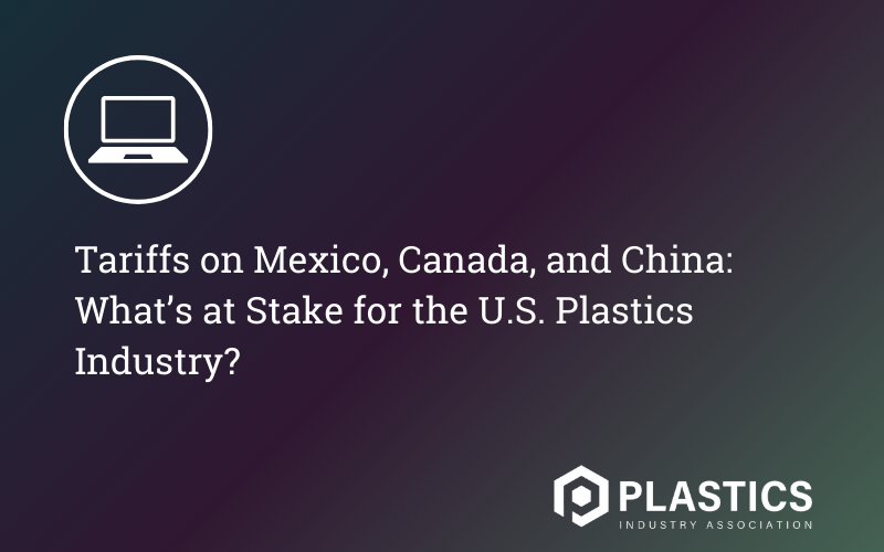 Tariffs on Mexico, Canada, and China: What’s at Stake for the U.S. Plastics Industry?